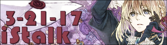 iStalk 3/21/17 – Violet Evergarden, Clockwork Planet, Re:Creators
