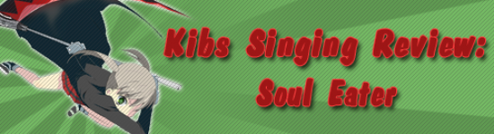 Kibs Singing Review: Soul Eater