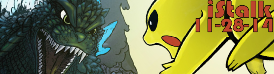 iStalk 11/28/14 – Fist of the North Star, Godzilla, and Pokemon