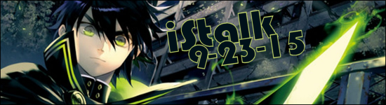 iStalk 9/23/15 – Seraph of the End, Another Eden, ZAQ